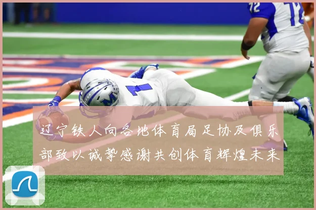 辽宁铁人向各地体育局足协及俱乐部致以诚挚感谢共创体育辉煌未来