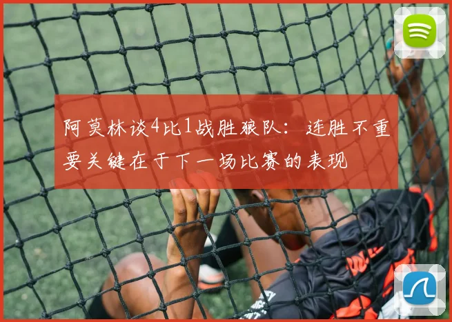 阿莫林谈4比1战胜狼队：连胜不重要关键在于下一场比赛的表现
